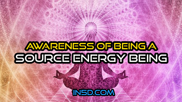 Awareness Of Being A Source Energy Being