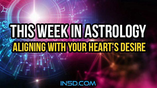This Week In Astrology - Aligning With Your Heart's Desire