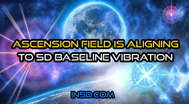 Ascension Field Is Aligning To 5D Baseline Vibration