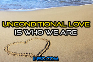 Unconditional Love Is Who We Are