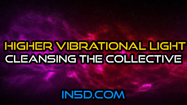 Higher Vibrational Light Is Cleansing The Collective
