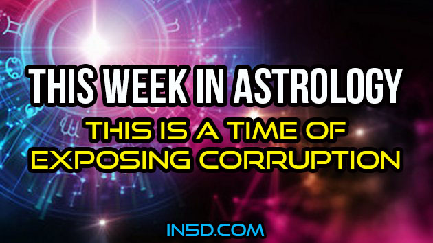This Week In Astrology - This Is A Time Of Exposing Corruption