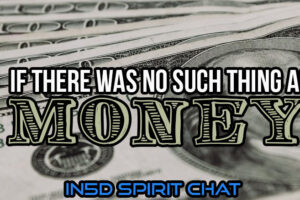 In5D Spirit Chat – If There Was No Such Thing As Money…