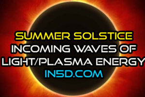 Summer Solstice – Powerful Changes And Incoming Waves Of Light/Plasma Energy