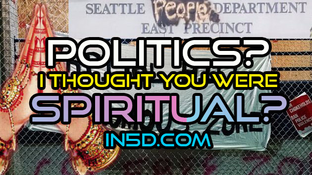 I Thought You Were Spiritual? Why In5D Gets Involved With Politics