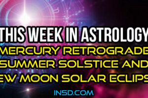 This Week In Astrology – Mercury Retrograde, Summer Solstice & New Moon Solar Eclipse