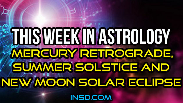 This Week In Astrology - Mercury Retrograde, Summer Solstice & New Moon Solar Eclipse
