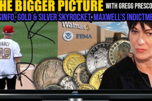 The BIGGER Picture with Gregg Prescott – Disinfo, Gold & Silver Skyrocket, Maxwell’s Indictment & More