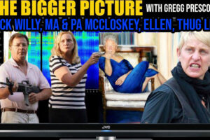 The BIGGER Picture with Gregg Prescott – Shifty Willy Clinton, Ma & Pa McCloskey, Degenerate Ellen