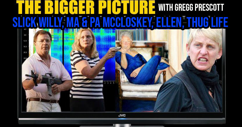 Slick Willy Clinton, Ma & Pa McCloskey, Degenerate Ellen - The BIGGER Picture with Gregg Prescott