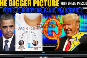 POTUS, Q, Goodyear, Panic, Plandemic2 – The BIGGER Picture with Gregg Prescott