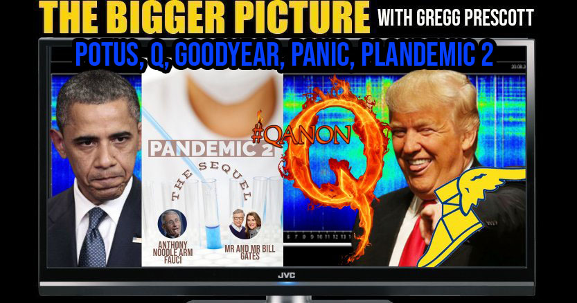 POTUS, Q, Goodyear, Panic, Plandemic2 - The BIGGER Picture with Gregg Prescott