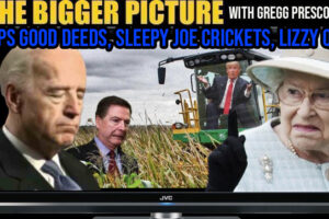 Trumps Surprise, Joe’s Crickets, Lizzies Kids Evicted – The BIGGER Picture with Gregg Prescott