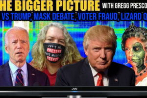 Trump vs Biden, Mask Debate, Voter Fraud, Lizard Queen – The BIGGER Picture with Gregg Prescott