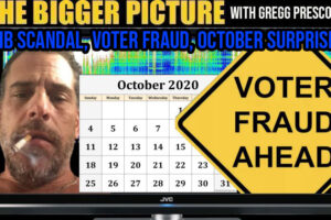 HB Scandal, Voter Fraud, October Surprise – The BIGGER Picture Gregg Prescott