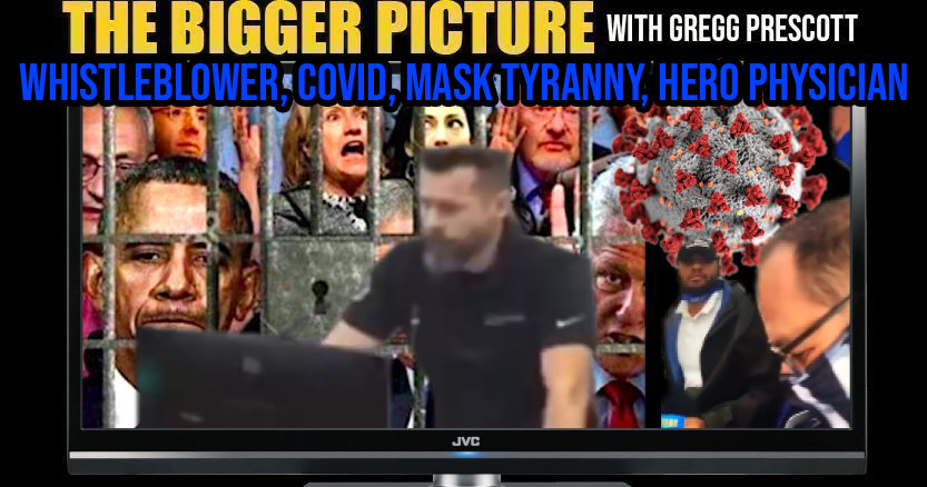 Whistleblower, COVID, Mask Tyranny, Hero Physician - The BIGGER Picture with Gregg Prescott