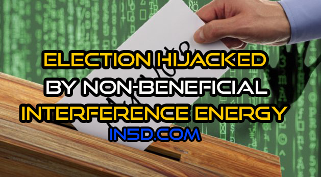 Election Hijacked By Non-Beneficial Interference Energy