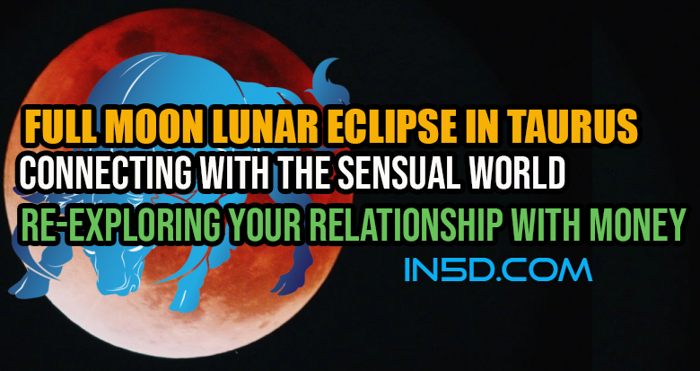 Full Moon Lunar Eclipse In Taurus: Connecting With The Sensual World & Re-exploring Your Relationship With Money