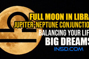 Full Moon In Libra; Jupiter-Neptune Conjunction: Balancing Your Life, Big Dreams