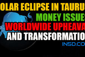 Solar Eclipse In Taurus – Money Issues; Worldwide Upheaval And Transformation