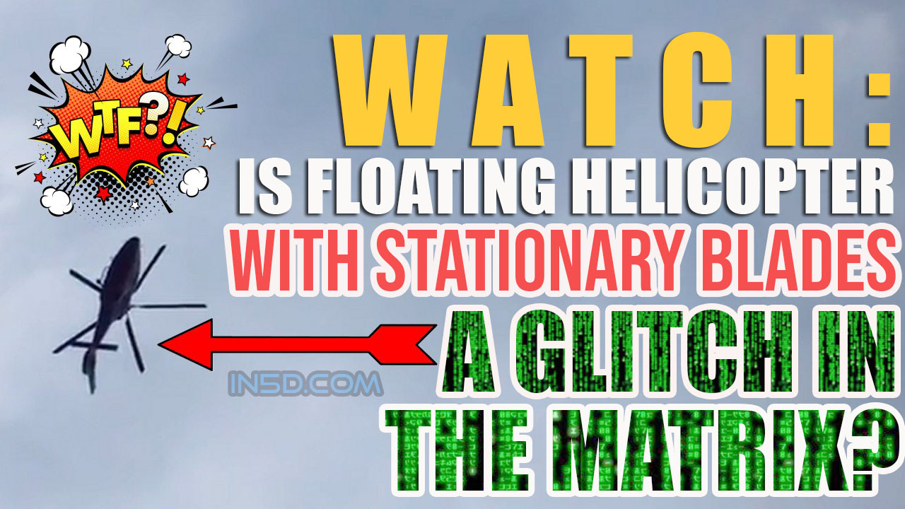 WATCH: Floating Helicopter Without Moving Propellers Is Being Called A Glitch In The Matrix