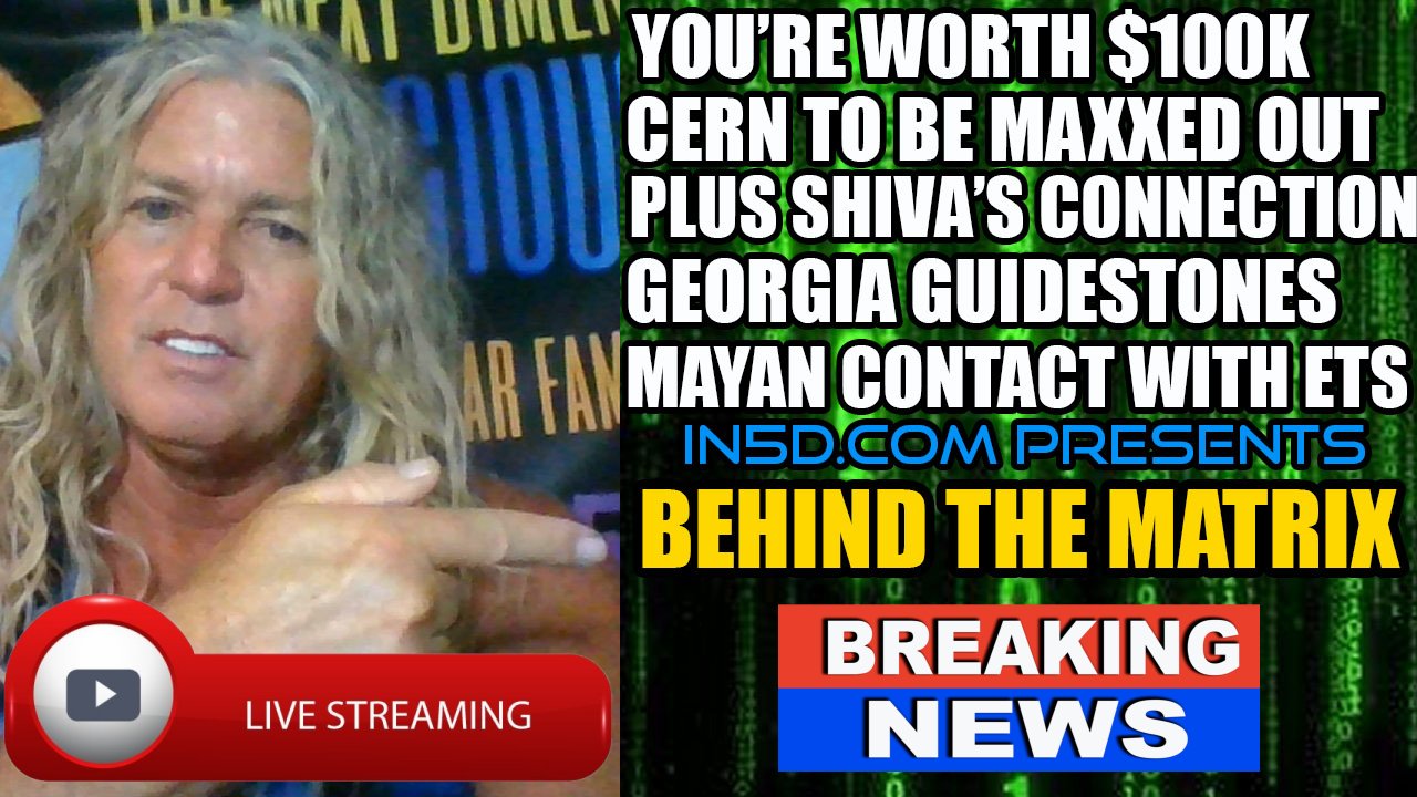 You're Worth $100k, CERN, Mayan ET Contact, Shiva, Georgia Guidestones, Serpent - Behind The Matrix
