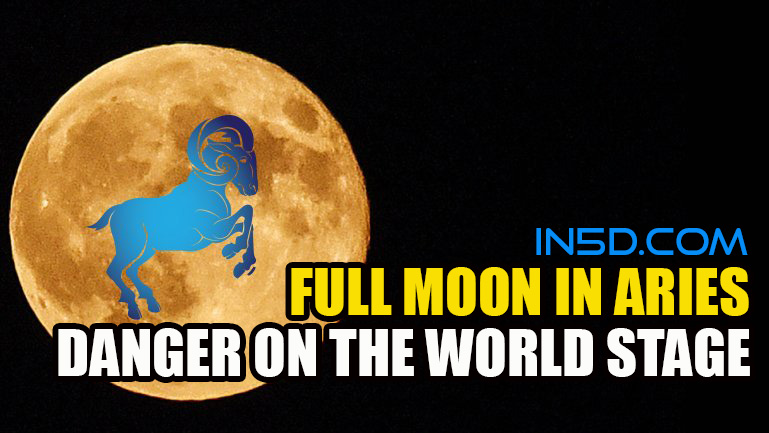 Full Moon In Aries - Danger On The World Stage