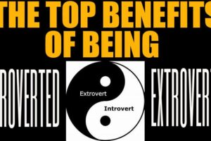 THE TOP BENEFITS OF BEING INTROVERTED OR EXTROVERTED