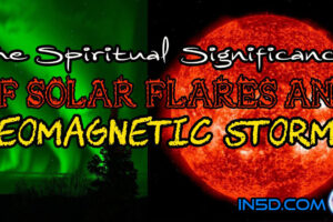 MUST READ! The Spiritual Significance of Solar Flares and Geomagnetic Storms