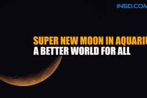 Super New Moon In Aquarius – A Better World For All