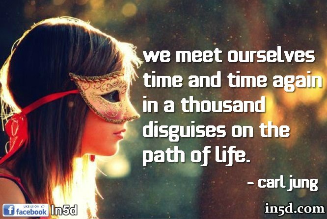 We meet ourselves time and time again in a thousand disguises on the path of life.