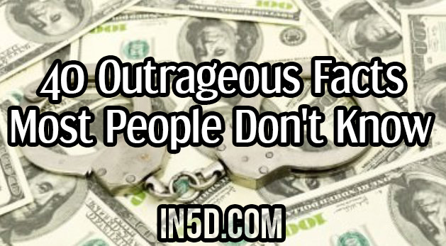 40 Outrageous Facts Most People Don't Know