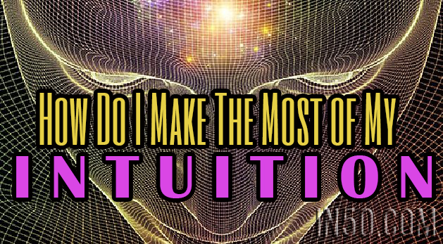 How Do I Make The Most of My Intuition?