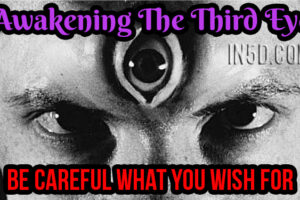 Awakening The Third Eye – Be Careful What You Wish For