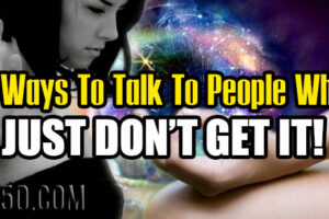 6 Ways To Talk To People Who Just Don’t Get It!