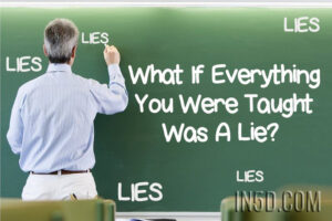 What If Everything You Were Taught Was A Lie?