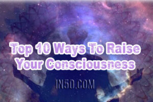 Top 10 Ways To Raise Your Consciousness
