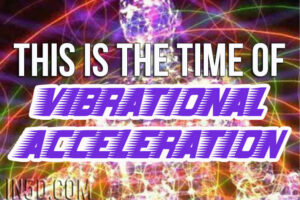 This Is The Time Of Vibrational Acceleration