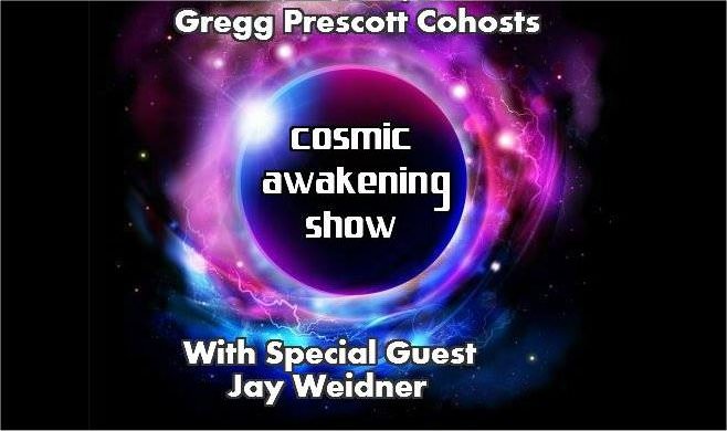 Cosmic Awakening Show with Cohost Gregg Prescott and Special Guest Jay Weidner