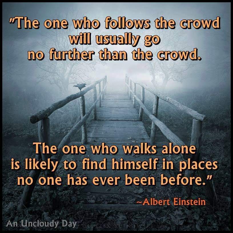 The one who follows the crowd will usually go no further than the crowd in5d