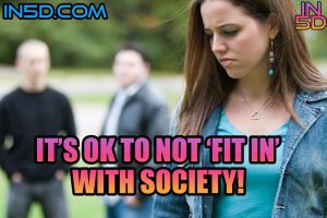 It’s Okay To NOT ‘Fit In’ With Society!