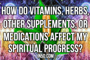 How Do Vitamins, Herbs, Other Supplements, Or Medications Affect My Spiritual Progress?
