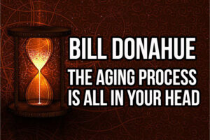Bill Donahue: The Aging Process Is All In Your Head