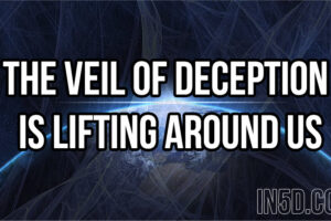 The Veil Of Deception Is Lifting Around Us