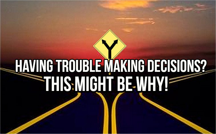 Having Trouble Making Decisions? THIS Might be WHY!