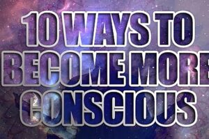 10 Ways To Become More Conscious