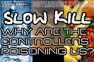 SLOW KILL – Why Are The Controllers Poisoning Us?