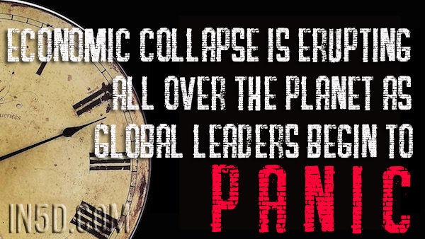 Economic Collapse Is Erupting All Over The Planet As Global Leaders Begin To Panic