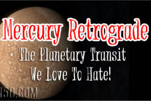 Mercury Retrograde – The Planetary Transit We Love To Hate!