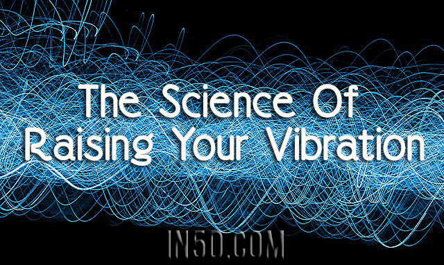 The Science Of Raising Your Vibration